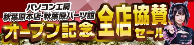 パソコン工房 秋葉原本店・秋葉原パーツ館オープン記念全店協賛セール